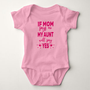 If Mum Says No My Aunt Will Say Yes Baby Bodysuit