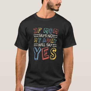 If Mum Says No My Aunt Will Say Yes Children Toddl T-Shirt