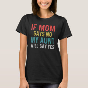 If Mum Says No My Aunt Will Say Yes For Kids 1 T-Shirt