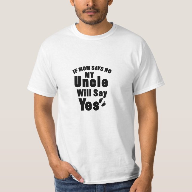 If Mum Says No My Uncle Will Say Yes T-Shirt (Front)