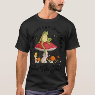 If Mushrooms Can Grow From You Can Too Insult Humo T-Shirt