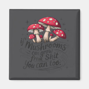 If Mushrooms Can Grow Through Sht You Can Too Funn Magnet