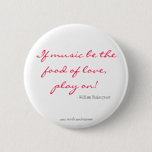 If music be the food of love, play on! 6 cm round badge
