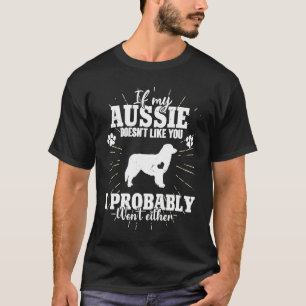 If My Aussie Doesn't Like You I Won't  Aussie Dog T-Shirt