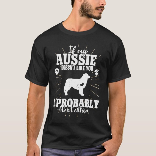 If My Aussie Doesn't Like You I Won't  Aussie Dog T-Shirt (Front)