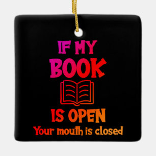 If My Book Is Open Your Mouth Is Closed Ceramic Or Ornament