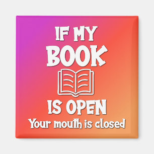 If My Book Is Open Your Mouth Is Closed Magnet