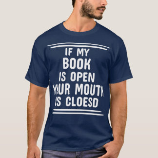If My Book Is Open Your Mouth Is Closed T-Shirt