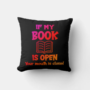 If My Book Is Open Your Mouth Is Closed Throw Pill Cushion