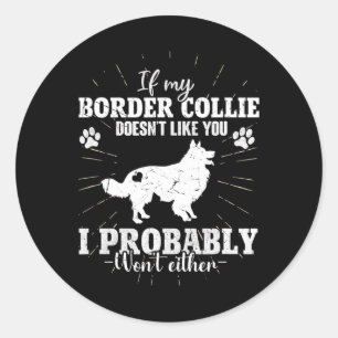If My Border Collie Doesn't Like You I Won't Fun C Classic Round Sticker