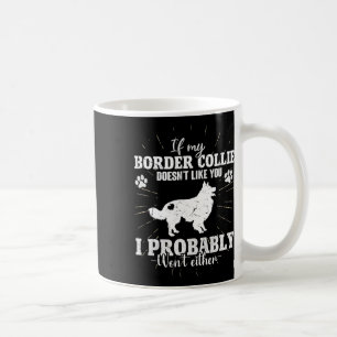 If My Border Collie Doesn't Like You I Won't Fun C Coffee Mug