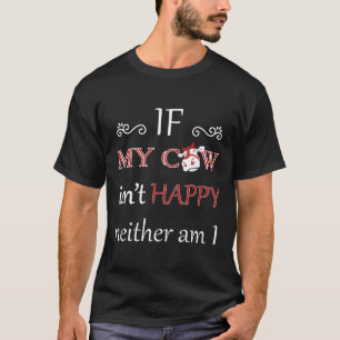 If My Cow Isnt Happy Neither Am I T-Shirt