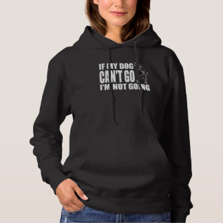 If My Dog Can't Go I'm Not Going Funny Saying Dog Hoodie