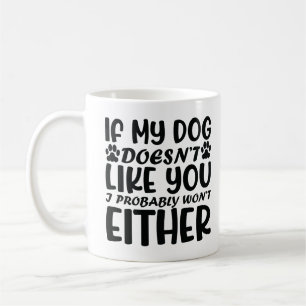 If My Dog Doesn't Like You I Probably Won't Coffee Mug