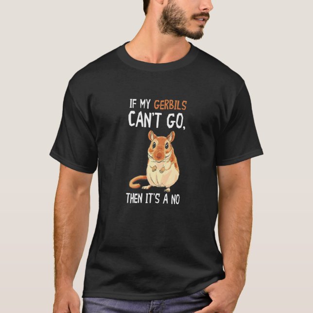 If My Gerbils Can't Go Gerbil Desert Animal Gerbil T-Shirt (Front)