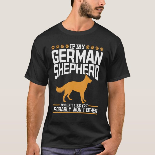 If my German Shepherd doesnt like you I probably w T-Shirt (Front)