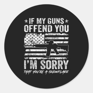 If My Guns Offend You I'm Sorry - Funny Gun Ri Classic Round Sticker
