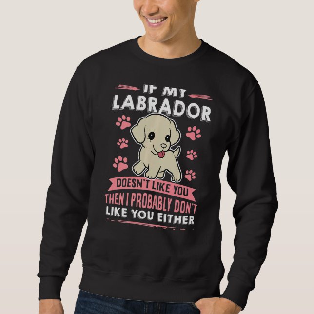 If My Labrador Doesn't Like You Dog Owner Labrador Sweatshirt (Front)