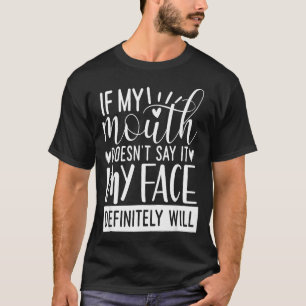 If My Mouth Doesn’t Say It, Funny Sarcastic Quotes T-Shirt