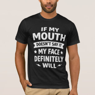 If My Mouth Doesn’t Say It My Face Definitely Will T-Shirt