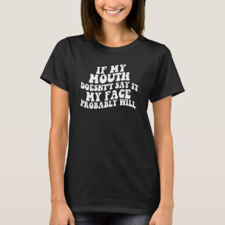 If my mouth doesn't say it - Funny Sarcastic Joke  T-Shirt