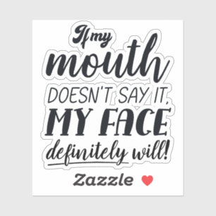 If My Mouth Doesn't Say It My Face Definitely Will