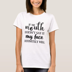 If My Mouth Doesn't Say It My Face Definitely Will T-Shirt