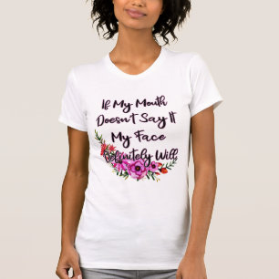 If My Mouth Doesn't Say It My Face Definitely Will T-Shirt