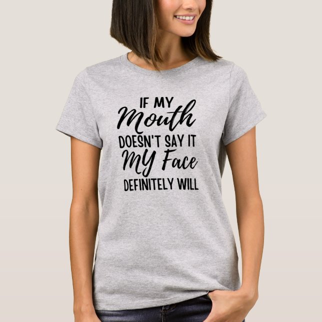 If My Mouth Doesn't Say It My Face Definitely Will T-Shirt (Front)