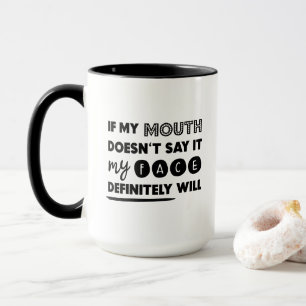 If My Mouth Doesn't Say It, My Face Will Funny Mug
