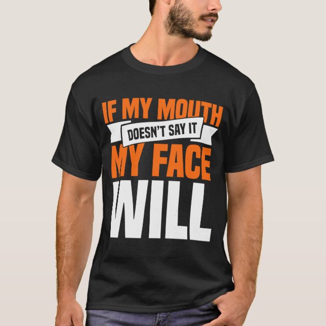 If My Mouth Doesnu2019t Say It My Face Will  1 T-Shirt (Front)