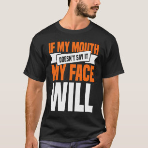 If My Mouth Doesnu2019t Say It My Face Will  1 T-Shirt