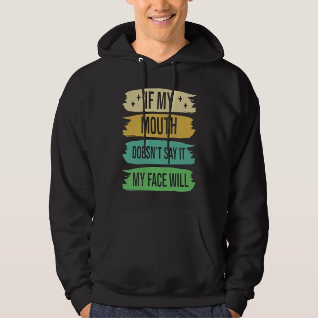 If My Mouth Doesnu2019t Say It My Face Will  4 Hoodie (Front)