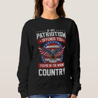 If My Patriotism Offends You You Re In The Wrong C Sweatshirt