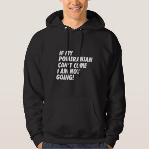 If My Pomeranian Can’t Come I’m Not Going (B) Hoodie