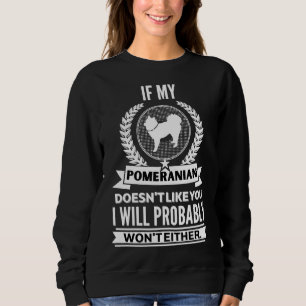 If My Pomeranian Doesn T Like You Sweatshirt