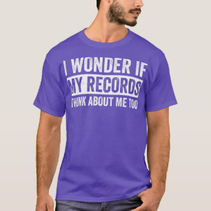 If My Records Think about me Funny LP Vinyl Lover T-Shirt