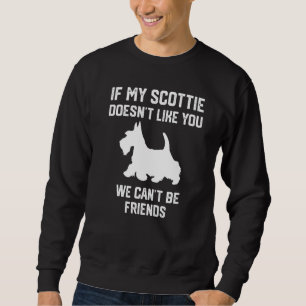 if my Scottie doesn't like you we can't be friends Sweatshirt