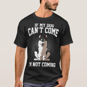 If My Siberian Husky Can Come I M Not Coming T-Shirt