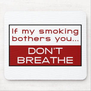If my smoking bothers you... don't breathe mouse pad