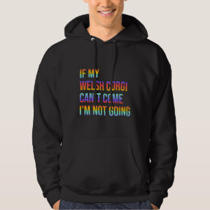 If My Welsh Corgi Can X27 T Come I X27 M Not Going Hoodie