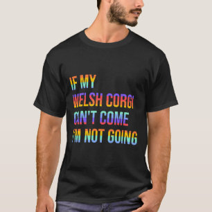 If My Welsh Corgi Can X27 T Come I X27 M Not Going T-Shirt