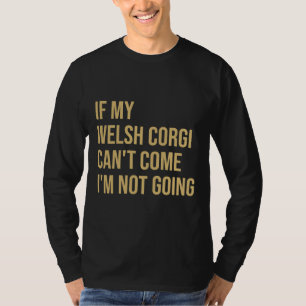 If My Welsh Corgi Can X27 T Come I X27 M Not Going T-Shirt