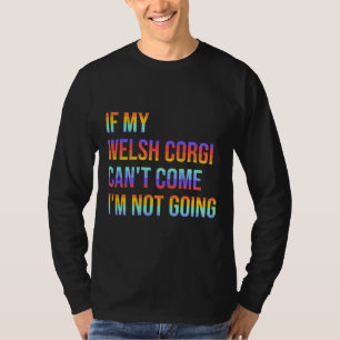 If My Welsh Corgi Can X27 T Come I X27 M Not Going T-Shirt