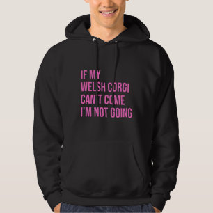 If My Welsh Corgi Can X T Come I X M Not Going For Hoodie