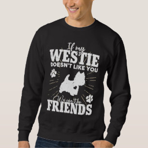 If My Westie Doesn't Like You We Can't Be Friends  Sweatshirt