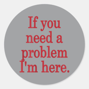 If Need A Problem Here Funny Trendy Meme Quotes Classic Round Sticker