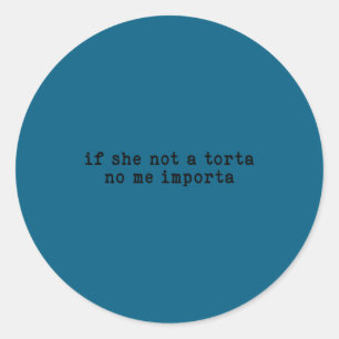 If not a torta importa funny torta lover humour classic round sticker