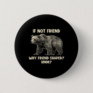 If Not Friend Why Friend Shaped Funny Bear Hiking  6 Cm Round Badge