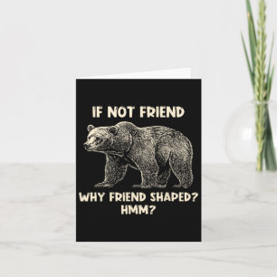 If Not Friend Why Friend Shaped Funny Bear Hiking Card